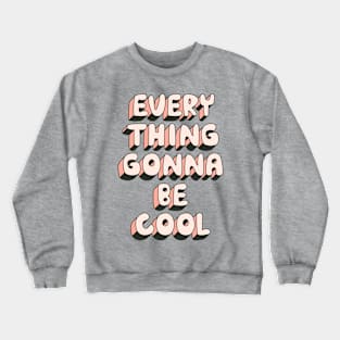 Everything Gonna Be Cool Crewneck Sweatshirt